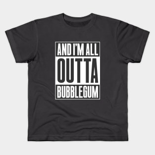 ALL OUTTA BUBBLEGUM Kids T-Shirt